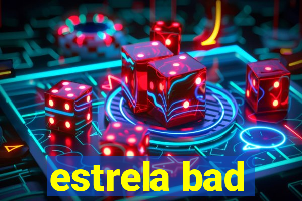 estrela bad